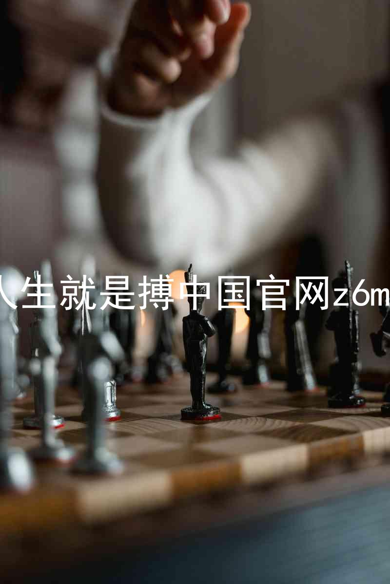 人生就是搏中国官网z6mg